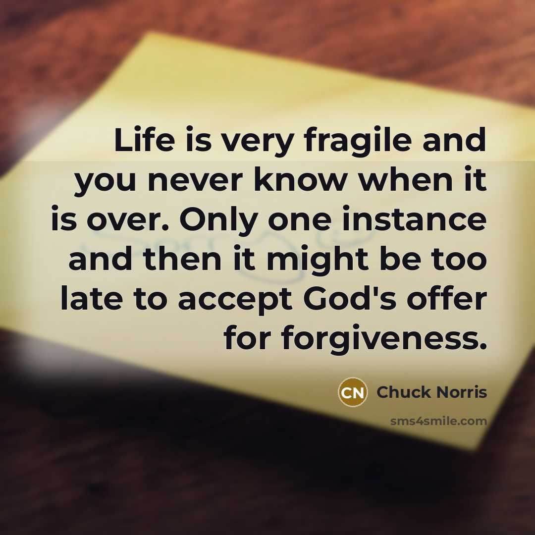 “Life is very fragile and you never know when it…” quote by Chuck Norris