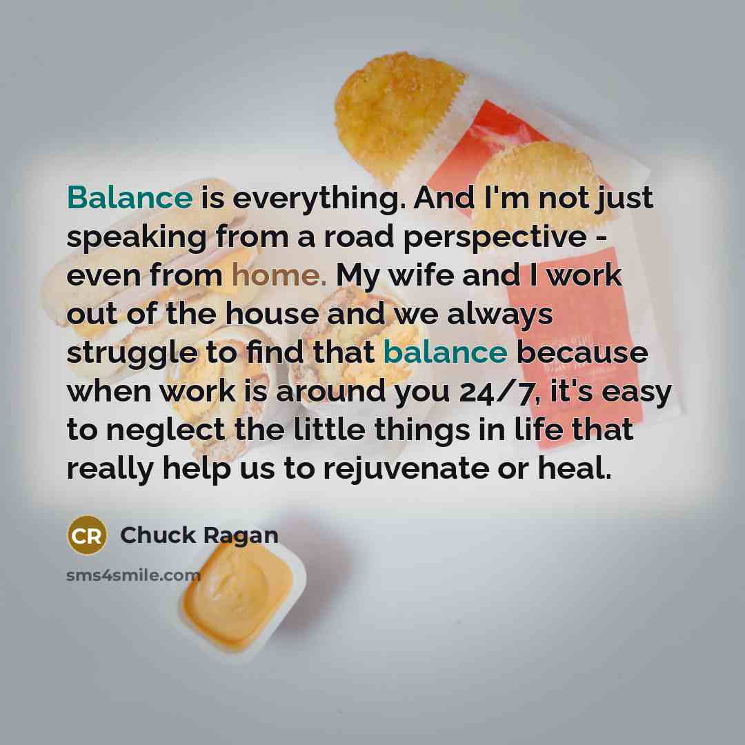 “Balance is everything. And I'm not just speaking from a…” quote by Chuck Ragan