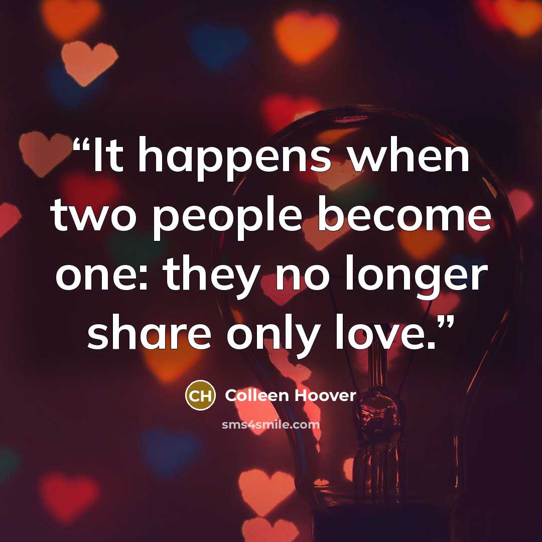 “It happens when two people become one: they no longer share only love.” quote by Colleen Hoover