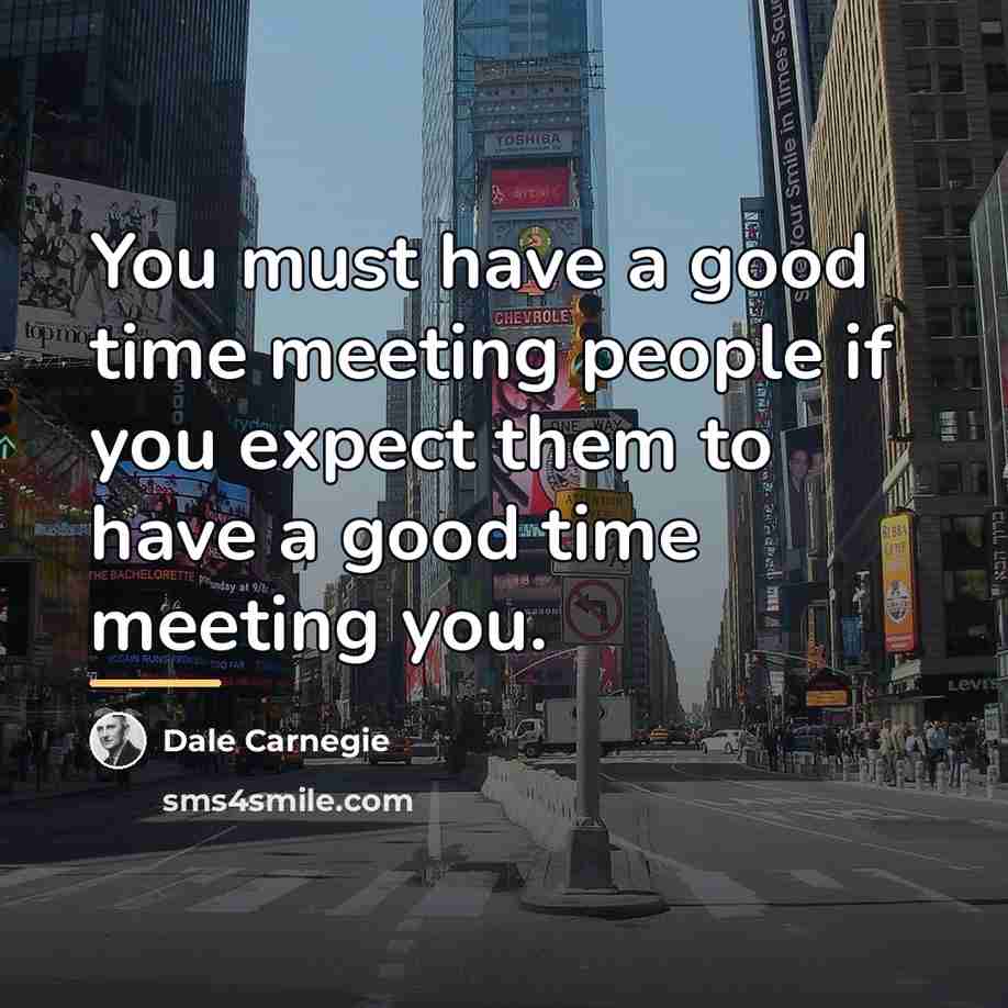 “You must have a good time meeting people if you…” quote by Dale Carnegie