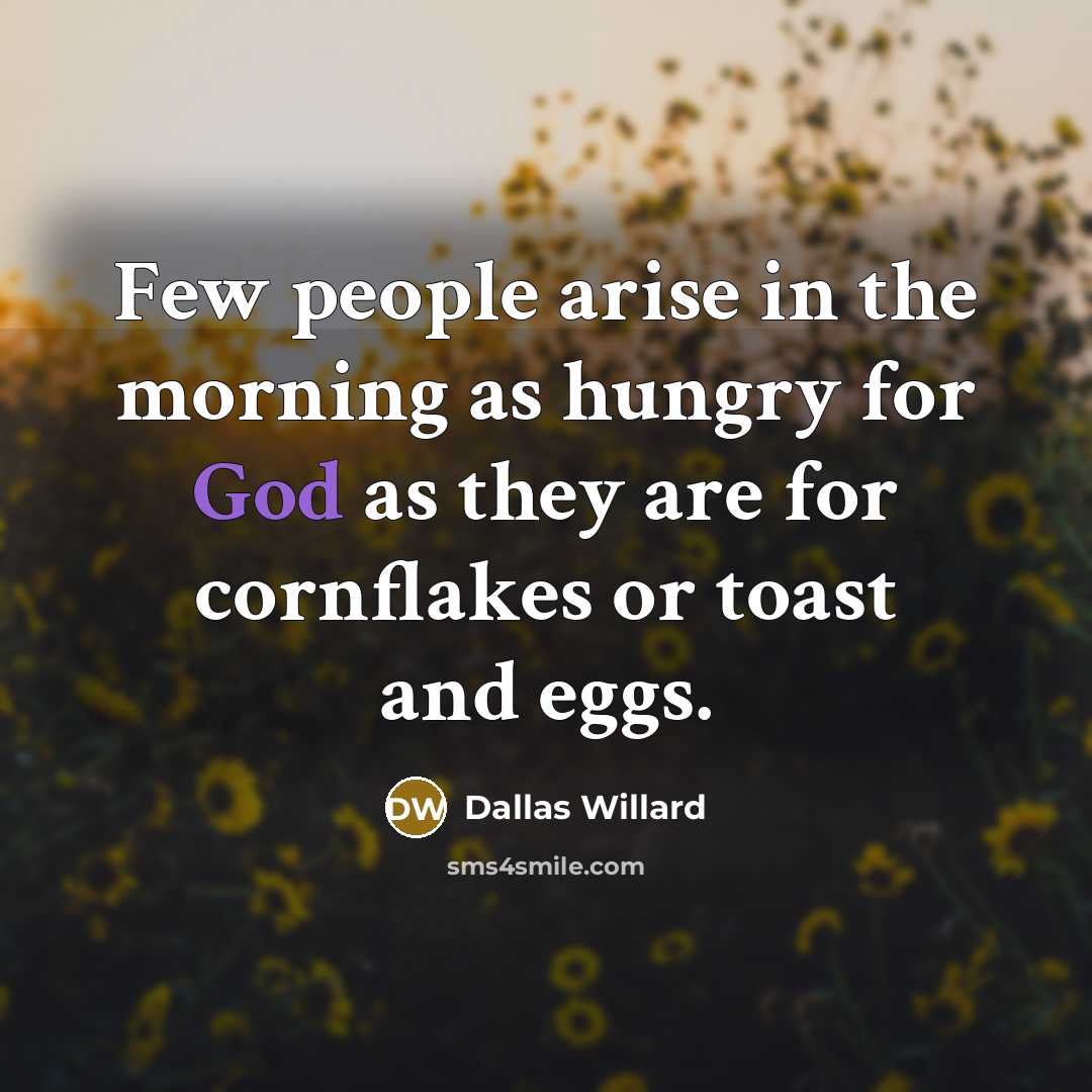 “Few people arise in the morning as hungry for God…” quote by Dallas Willard