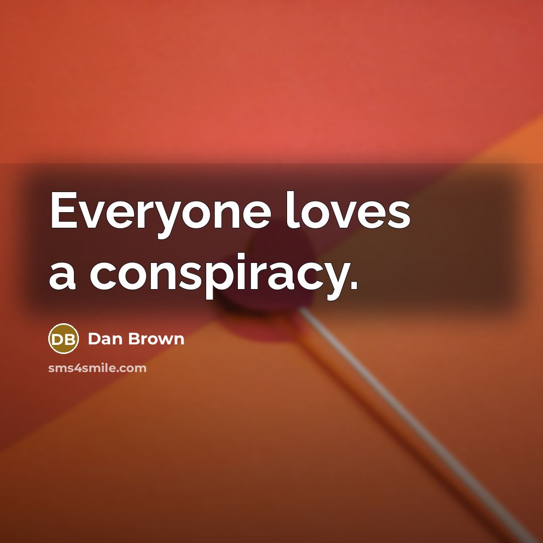 “Everyone loves a conspiracy.…” quote by Dan Brown