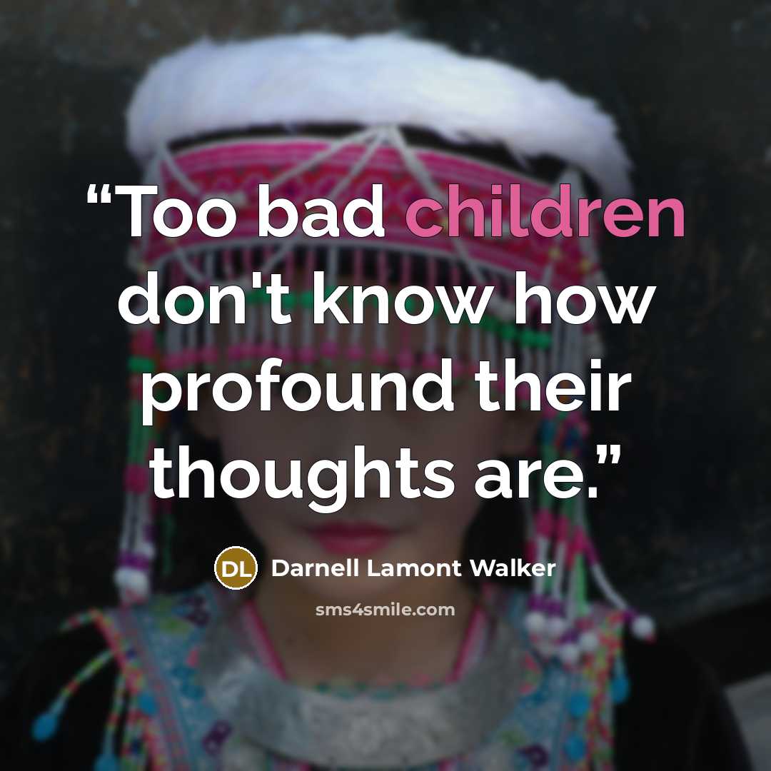 “Too bad children don't know how profound their thoughts are.” quote by Darnell Lamont Walker
