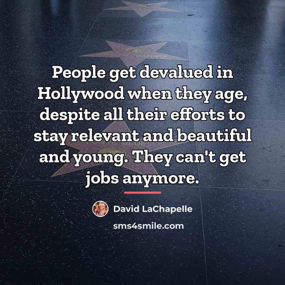 “People get devalued in Hollywood when they age, despite all…” quote by David LaChapelle