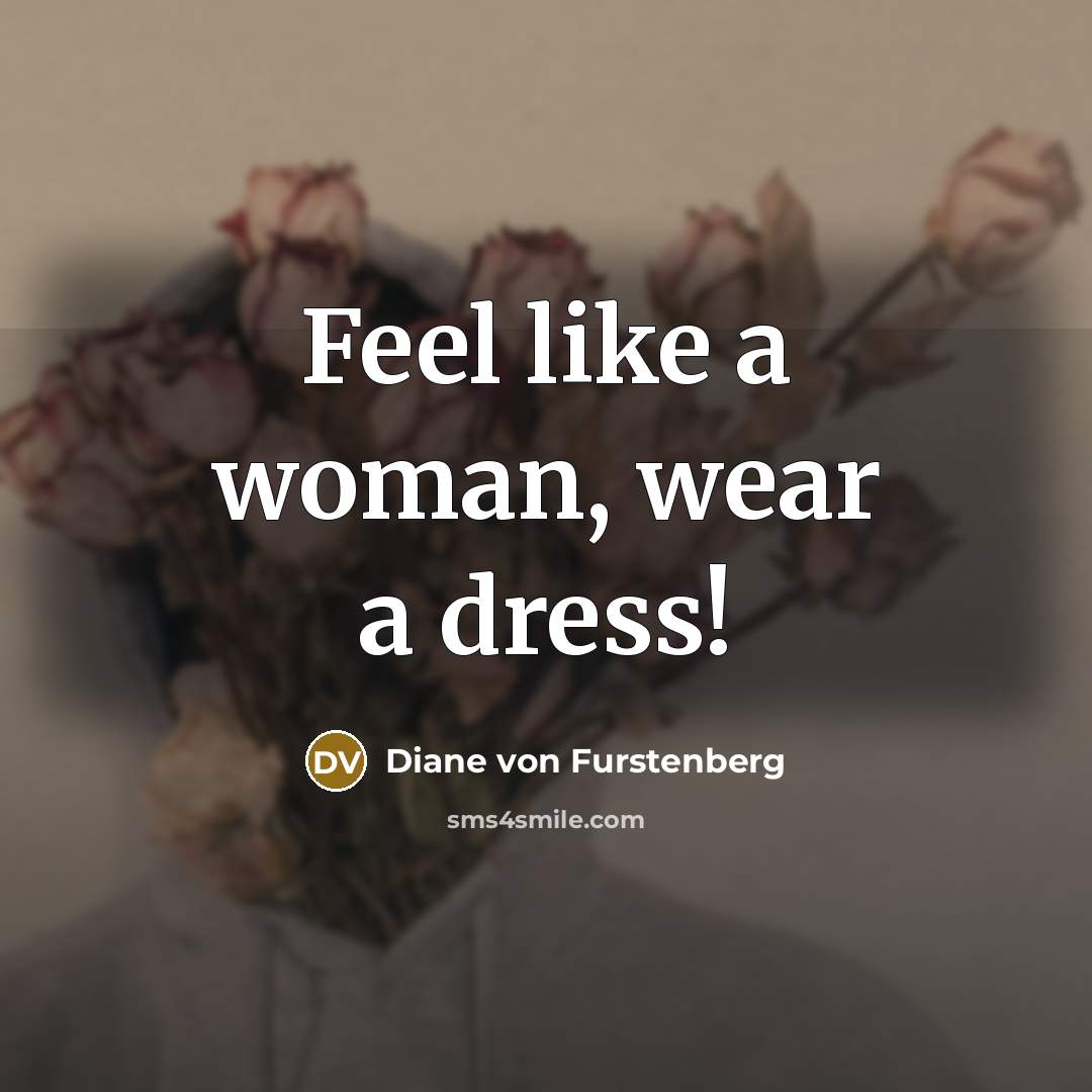 “Feel like a woman, wear a dress!” quote by Diane von Furstenberg
