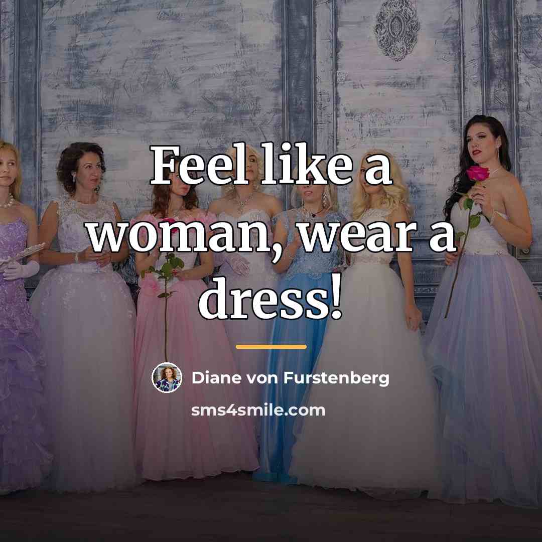 “Feel like a woman, wear a dress!…” quote by Diane von Furstenberg