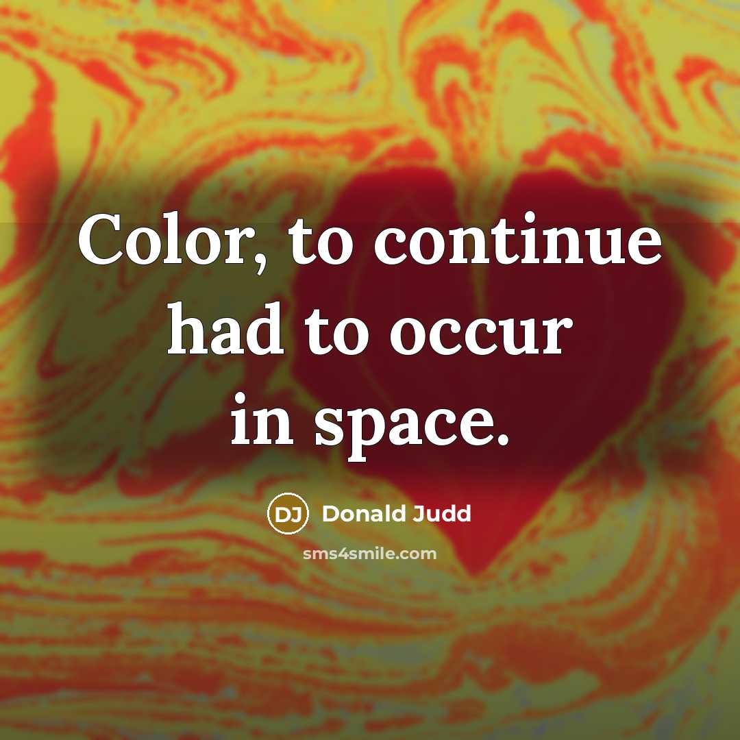 “Color, to continue had to occur in space.…” quote by Donald Judd