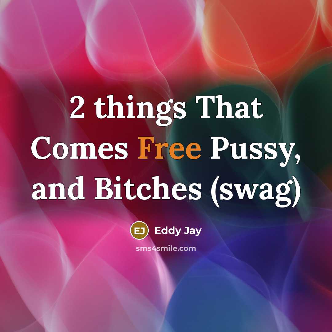 “2 things That Comes Free Pussy, and Bitches (swag)…” quote by Eddy Jay