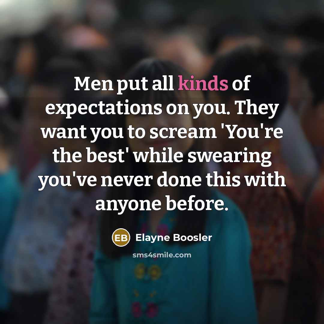 “Men put all kinds of expectations on you. They want…” quote by Elayne Boosler