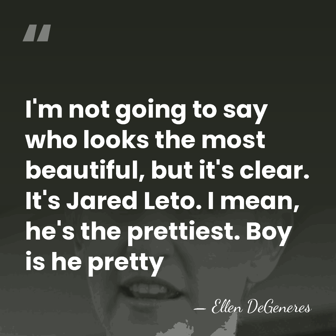 I'm not going to say who looks the most beautiful, but it's&hellip; - Ellen DeGeneres