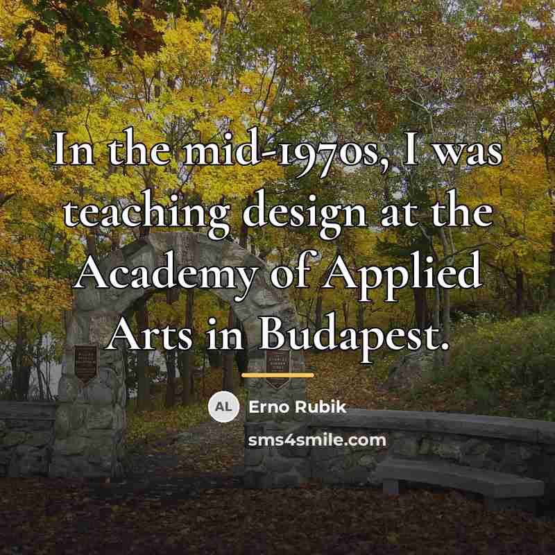 “In the mid-1970s, I was teaching design at the Academy…” quote by Erno Rubik