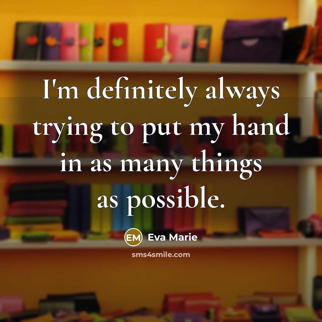 “I'm definitely always trying to put my hand in as…” quote by Eva Marie