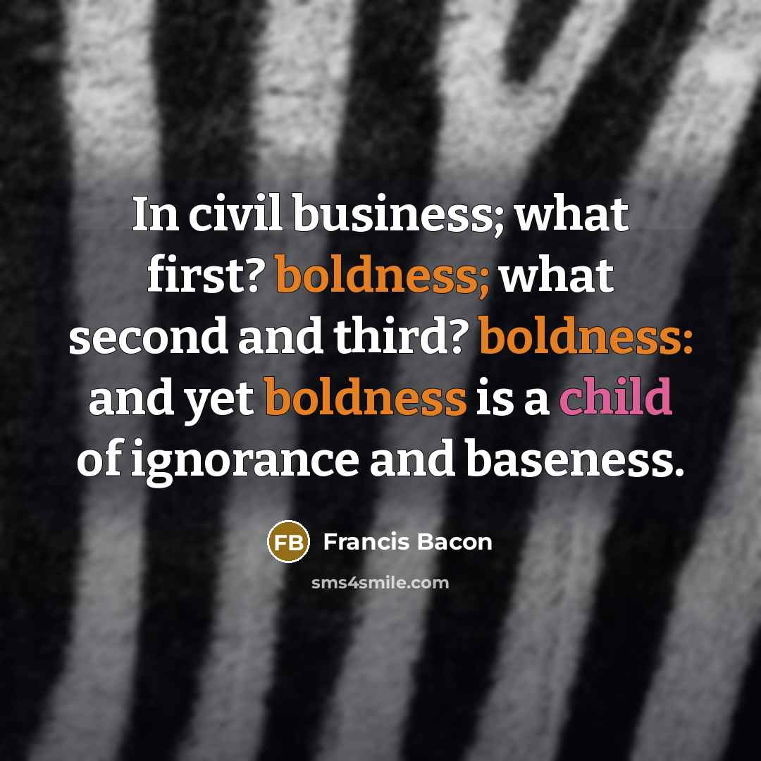 “In civil business; what first? boldness; what second and third?…” quote by Francis Bacon