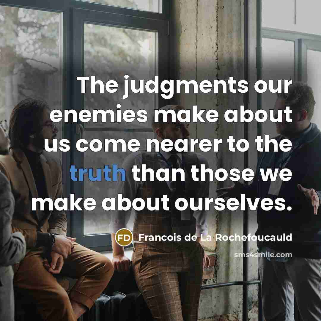 “The judgments our enemies make about us come nearer to…” quote by Francois de La Rochefoucauld