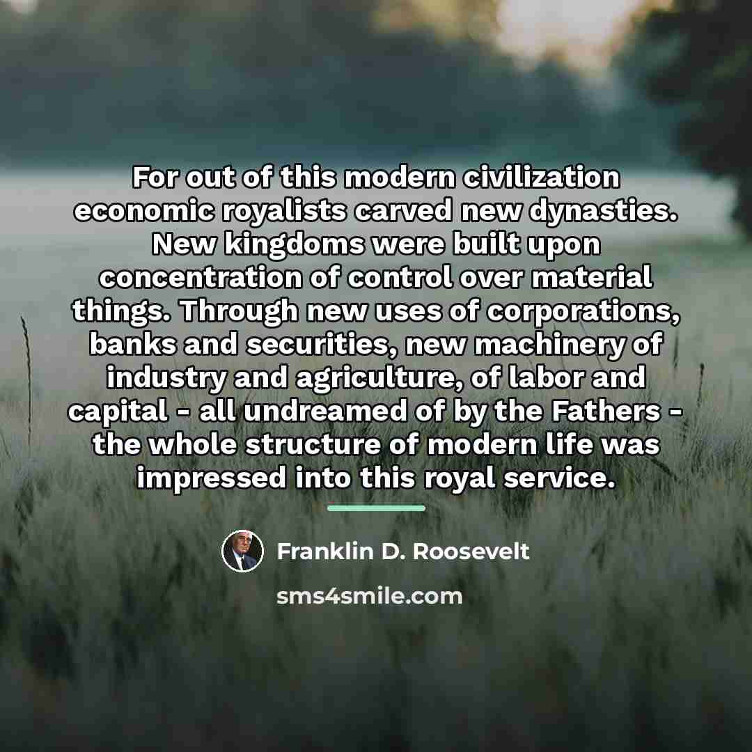 “For out of this modern civilization economic royalists carved new…” quote by Franklin D. Roosevelt