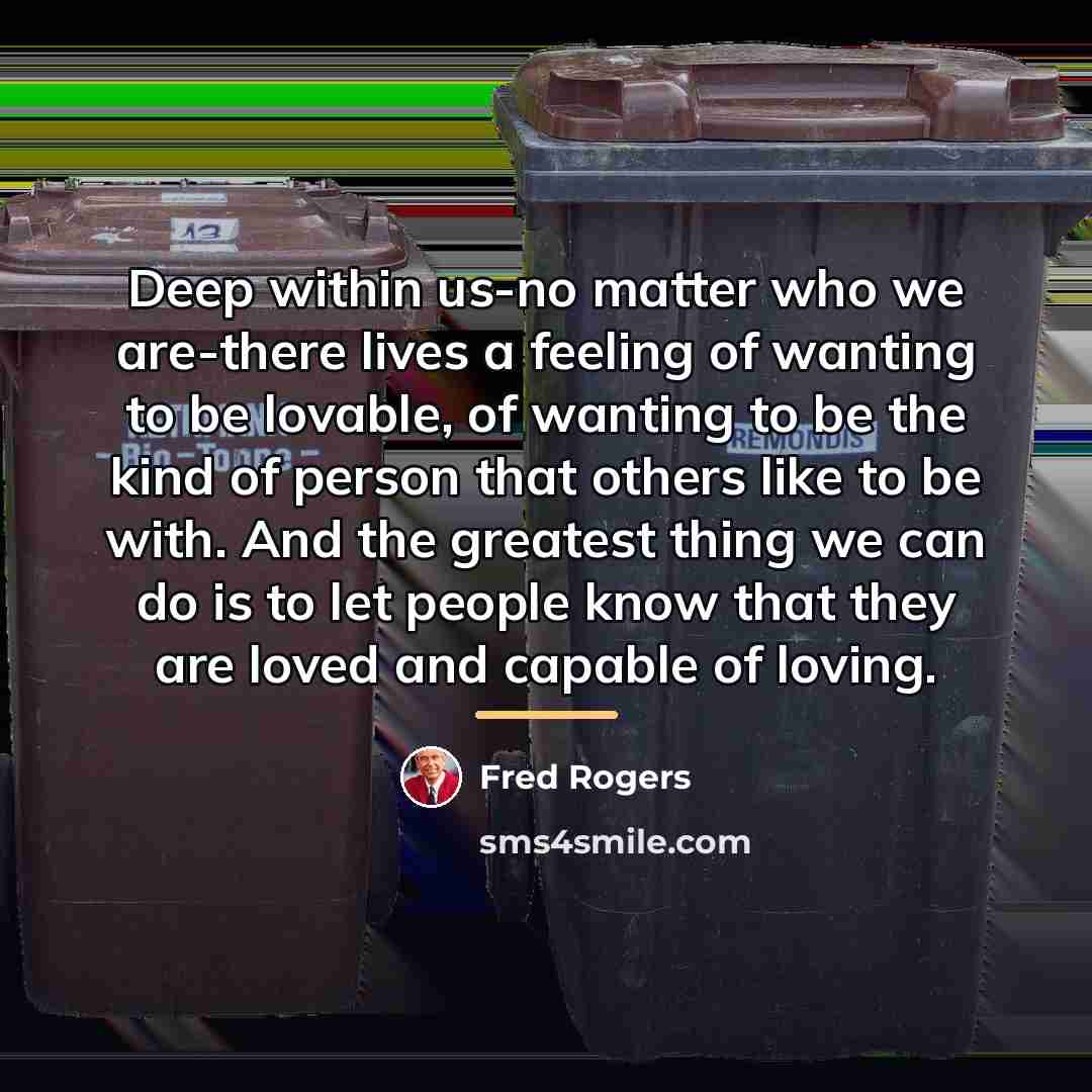 “Deep within us-no matter who we are-there lives a feeling…” quote by Fred Rogers