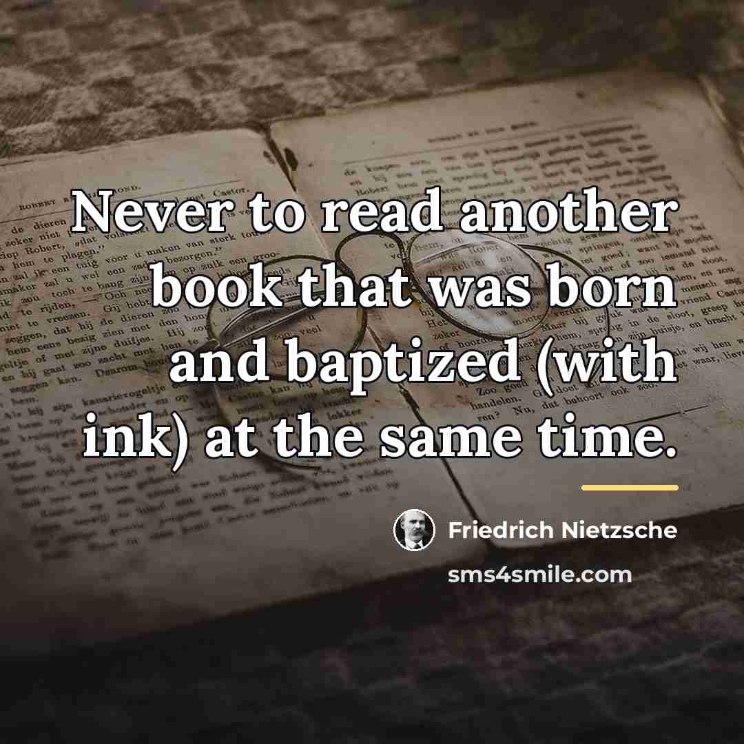 “Never to read another book that was born and baptized…” quote by Friedrich Nietzsche
