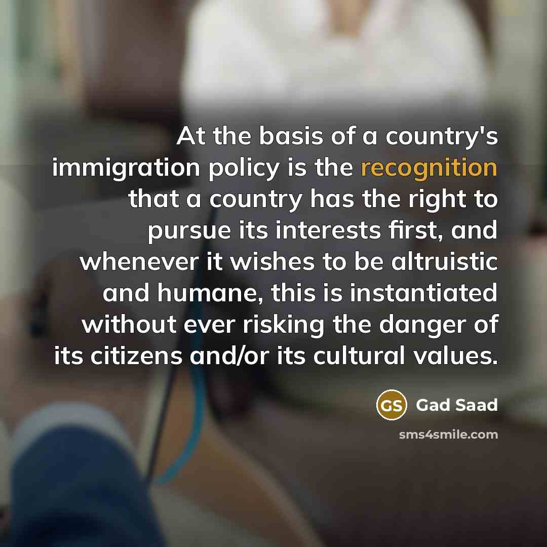 “At the basis of a country's immigration policy is the…” quote by Gad Saad