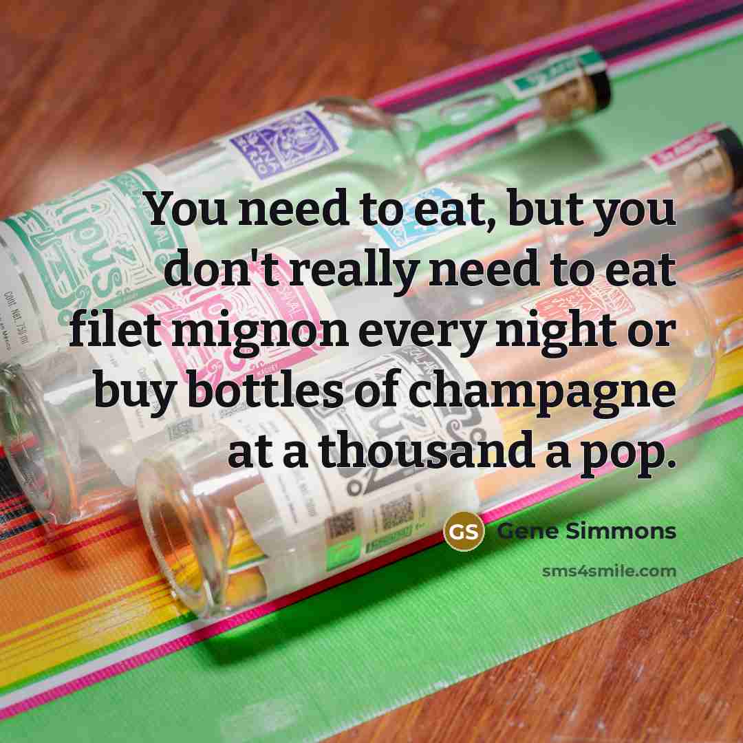 “You need to eat, but you don't really need to…” quote by Gene Simmons