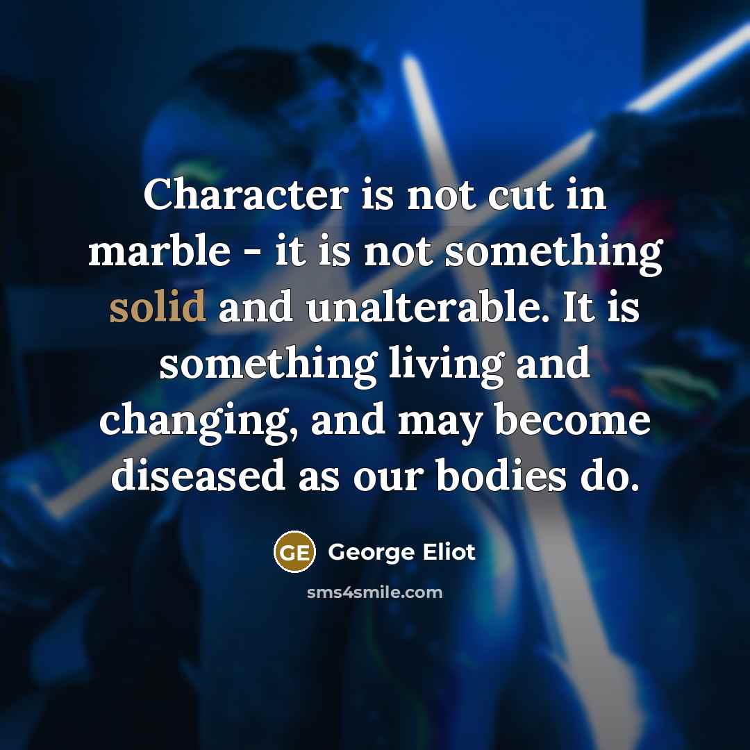 “Character is not cut in marble - it is not…” quote by George Eliot