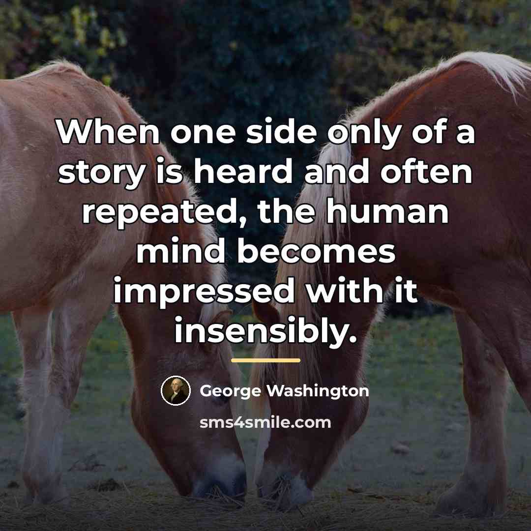 “When one side only of a story is heard and…” quote by George Washington