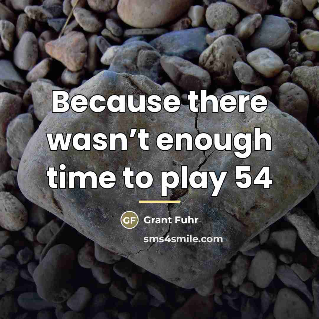 “Because there wasn’t enough time to play 54…” quote by Grant Fuhr