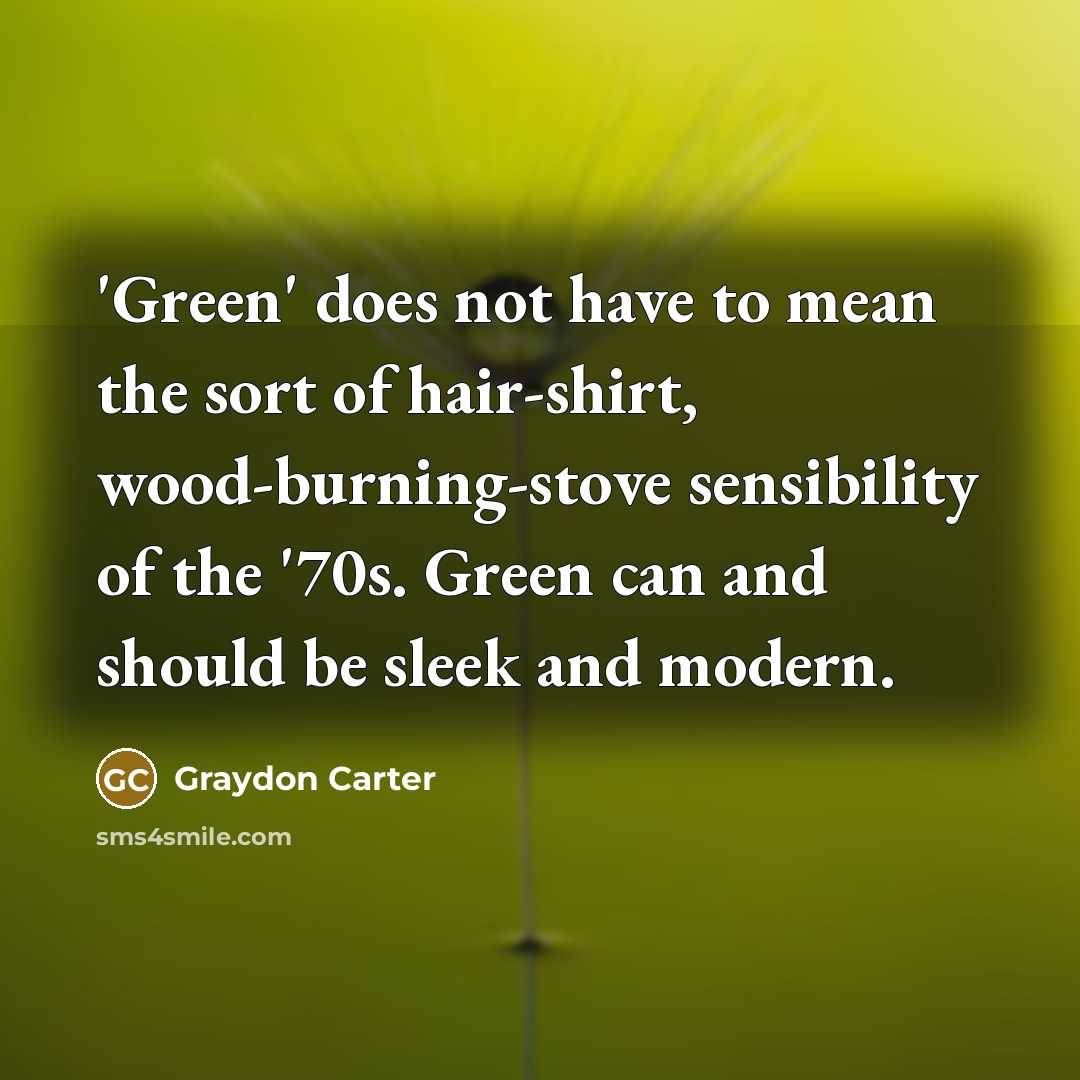 “'Green' does not have to mean the sort of hair-shirt,…” quote by Graydon Carter