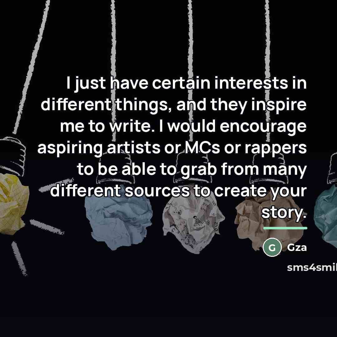 “I just have certain interests in different things, and they…” quote by Gza