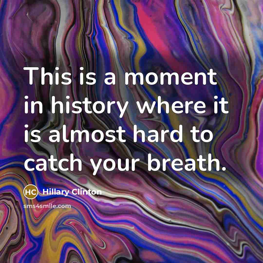 “This is a moment in history where it is almost…” quote by Hillary Clinton