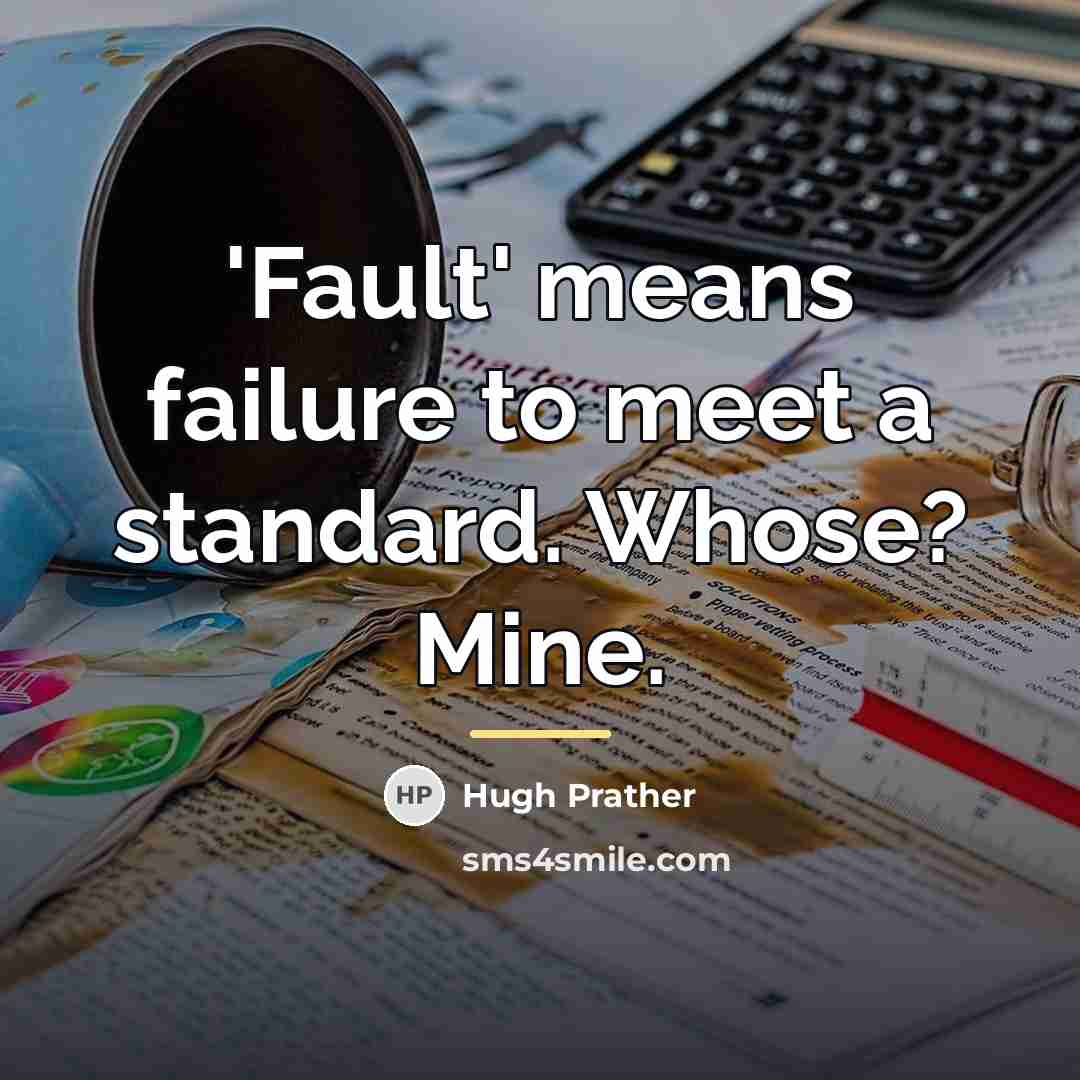 “'Fault' means failure to meet a standard. Whose? Mine.…” quote by Hugh Prather