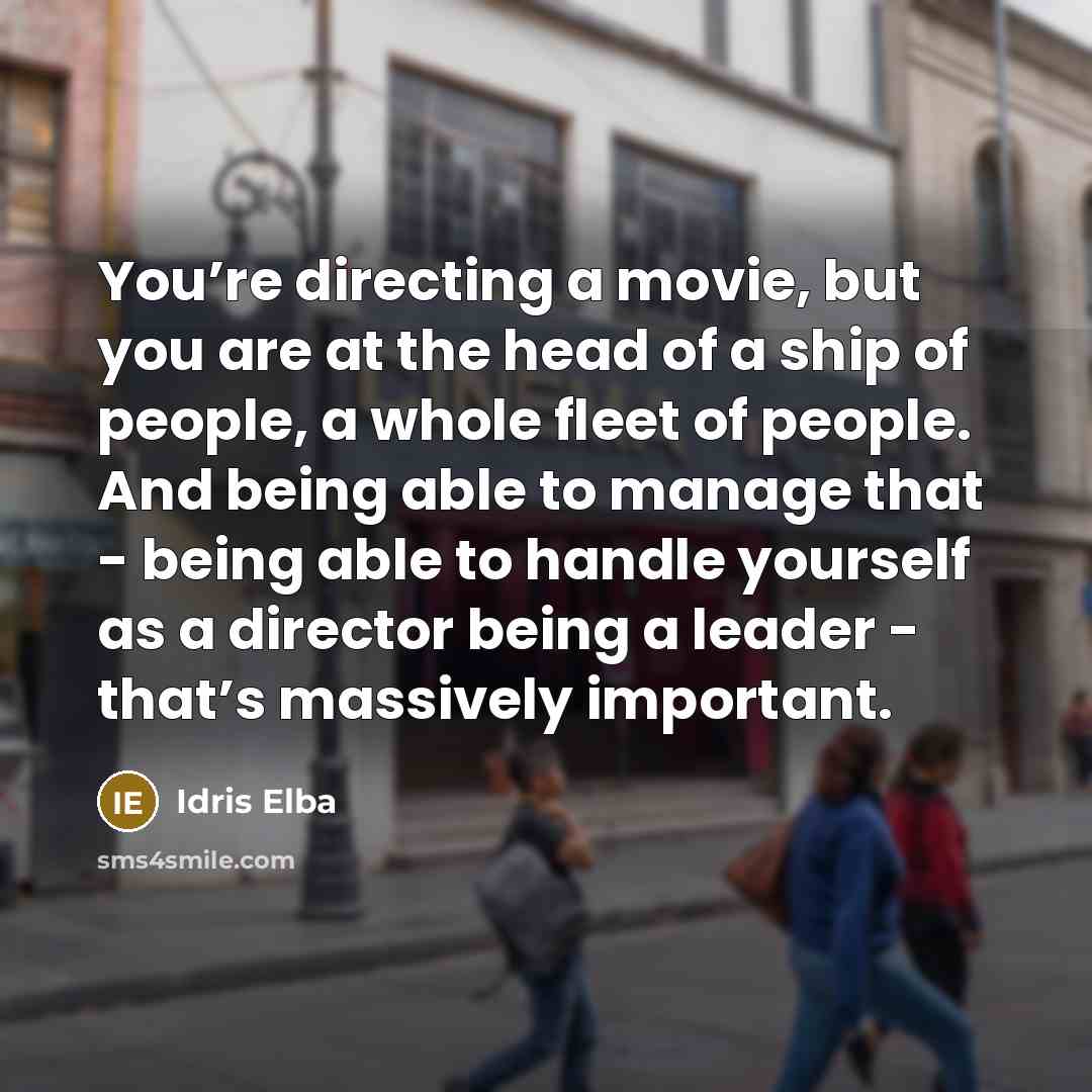 “You’re directing a movie, but you are at the head…” quote by Idris Elba