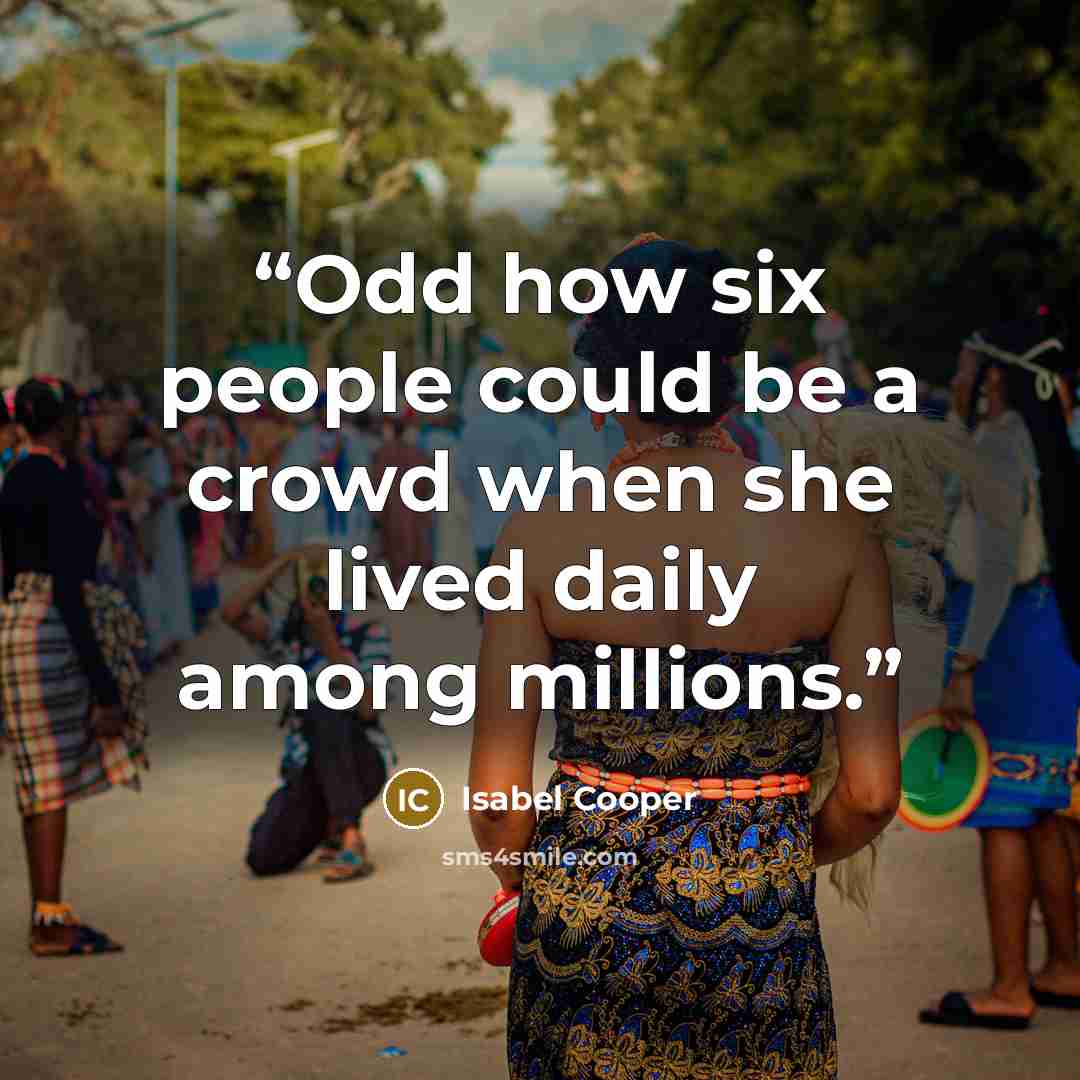 “Odd how six people could be a crowd when she lived daily among millions.” quote by Isabel Cooper