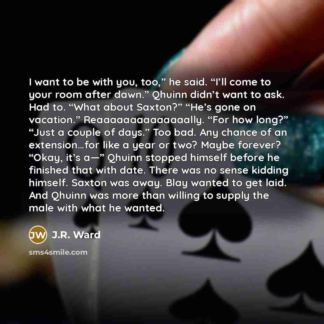 “I want to be with you, too,” he said. “I’ll…” quote by J.R. Ward
