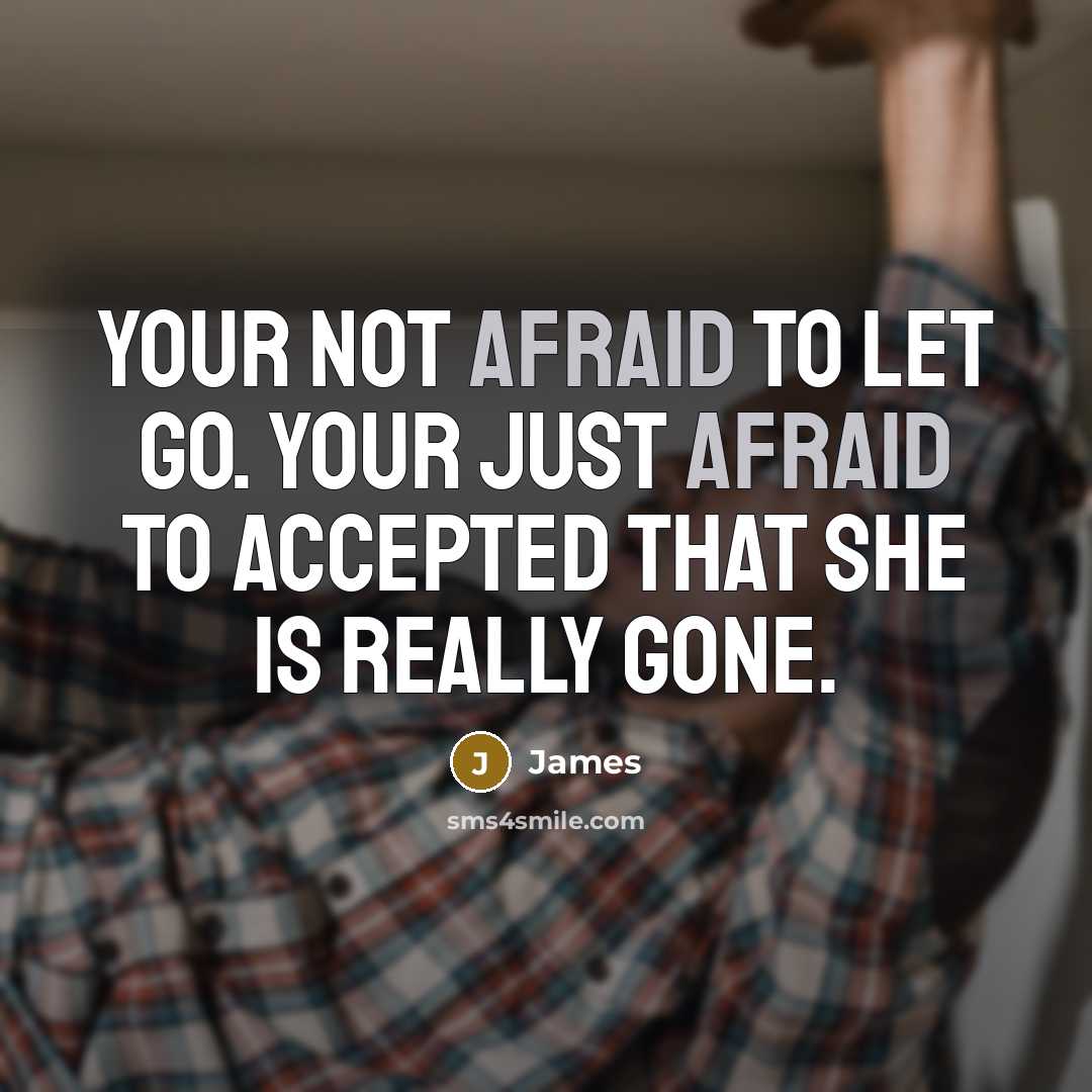 “Your not afraid to let go. Your just afraid to accepted that she is really gone.” quote by James