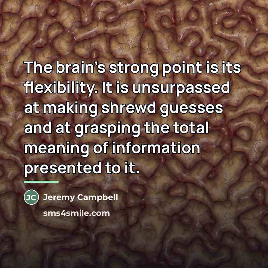 “The brain's strong point is its flexibility. It is unsurpassed…” quote by Jeremy Campbell