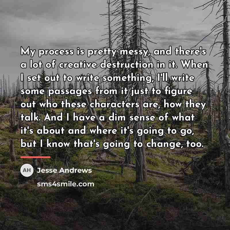 “My process is pretty messy, and there's a lot of…” quote by Jesse Andrews