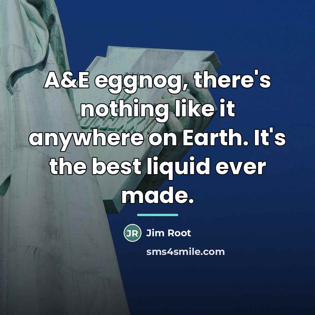 “A&E eggnog, there's nothing like it anywhere on Earth. It's…” quote by Jim Root