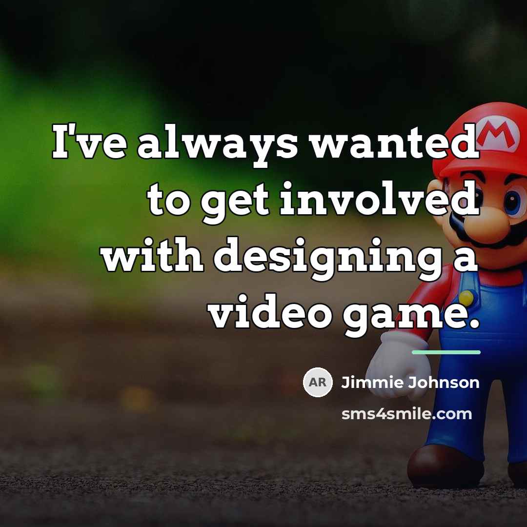 “I've always wanted to get involved with designing a video…” quote by Jimmie Johnson