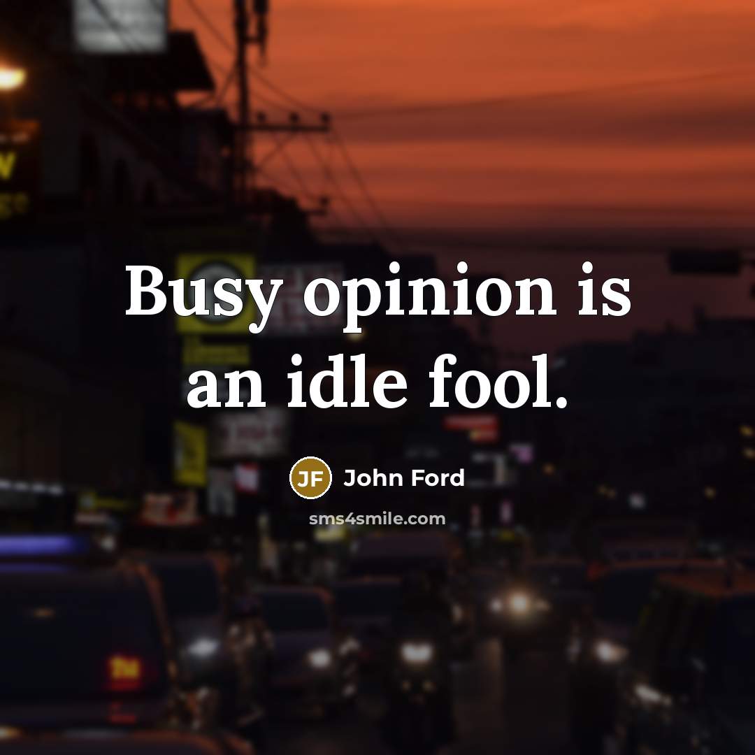“Busy opinion is an idle fool.…” quote by John Ford