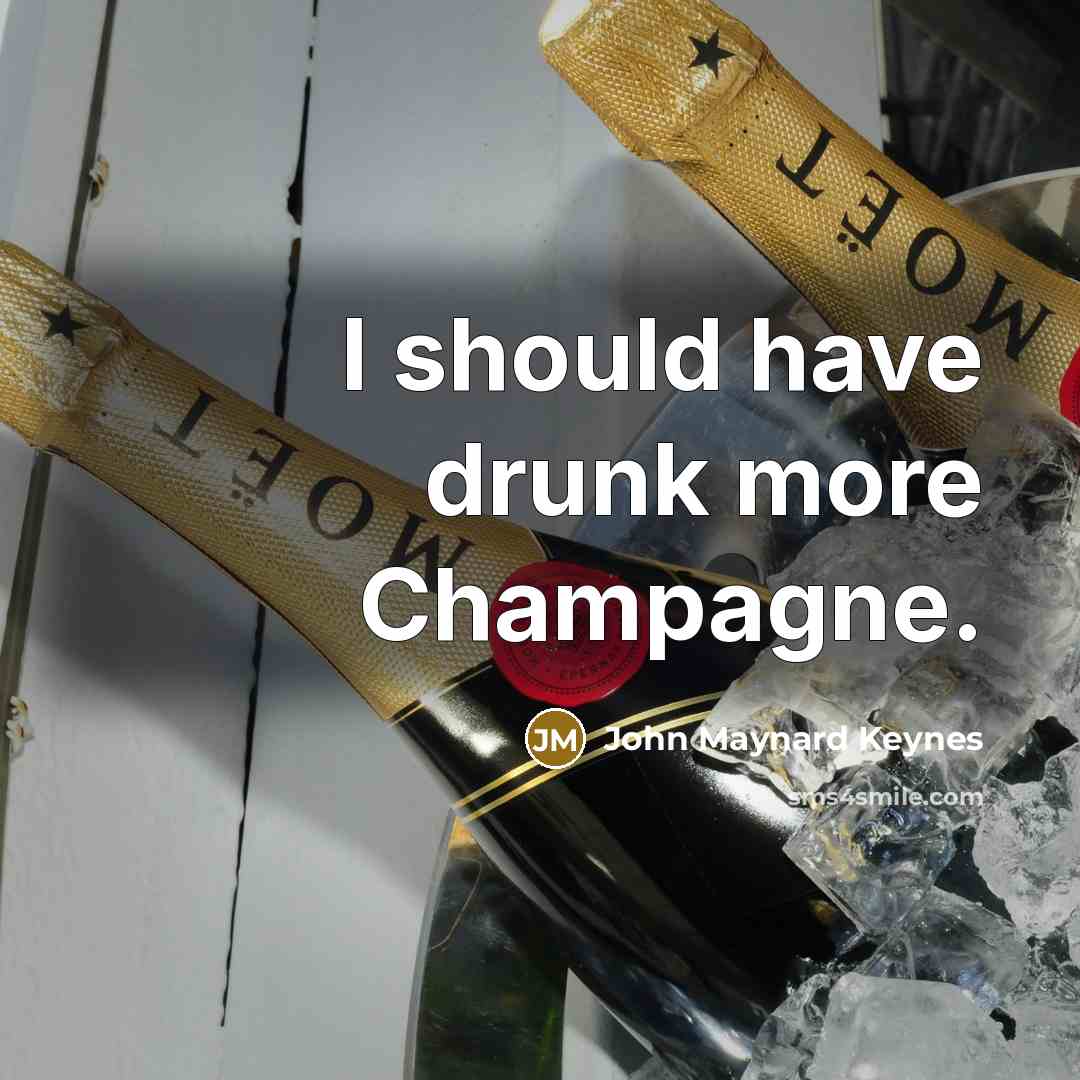 “I should have drunk more Champagne.…” quote by John Maynard Keynes