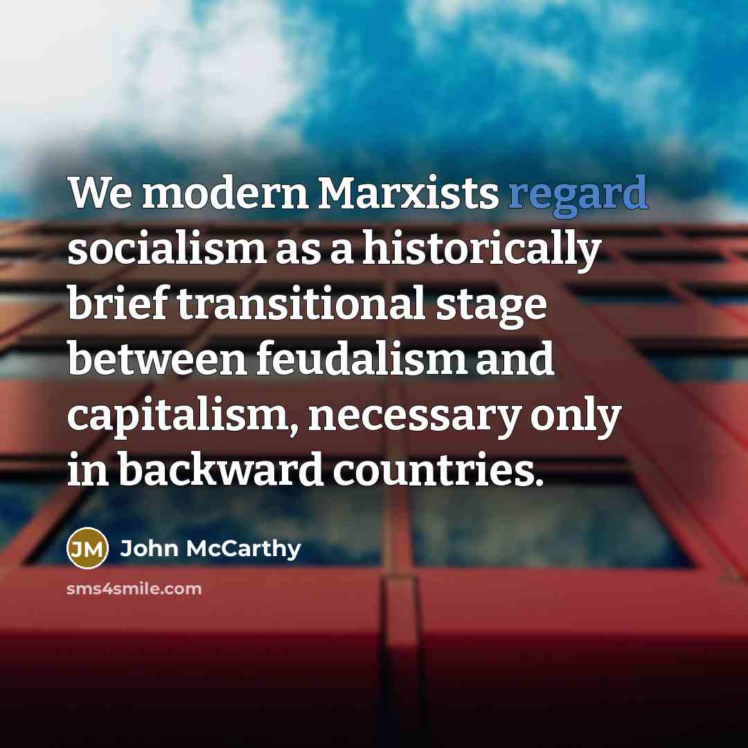 “We modern Marxists regard socialism as a historically brief transitional…” quote by John McCarthy