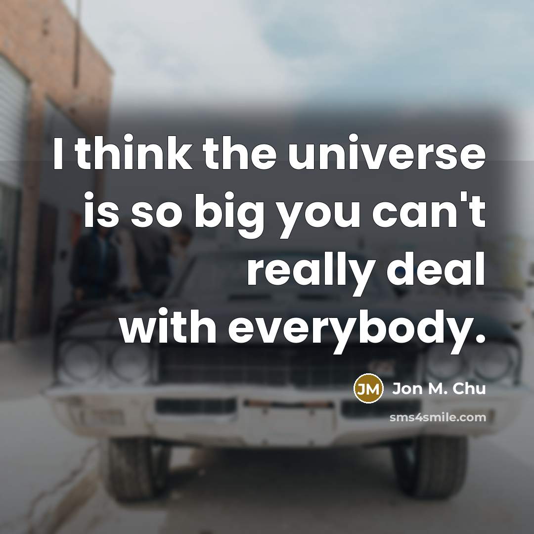 “I think the universe is so big you can't really…” quote by Jon M. Chu