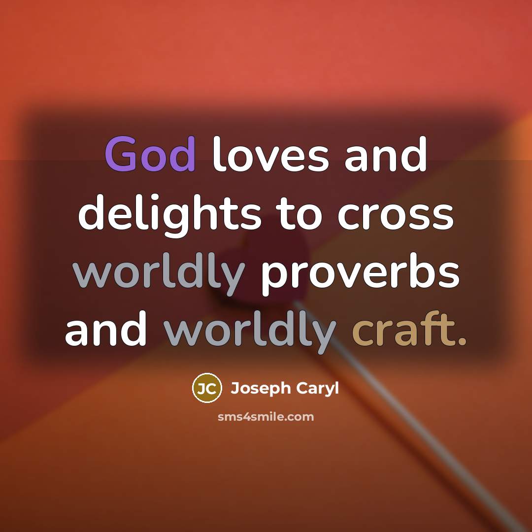 “God loves and delights to cross worldly proverbs and worldly…” quote by Joseph Caryl