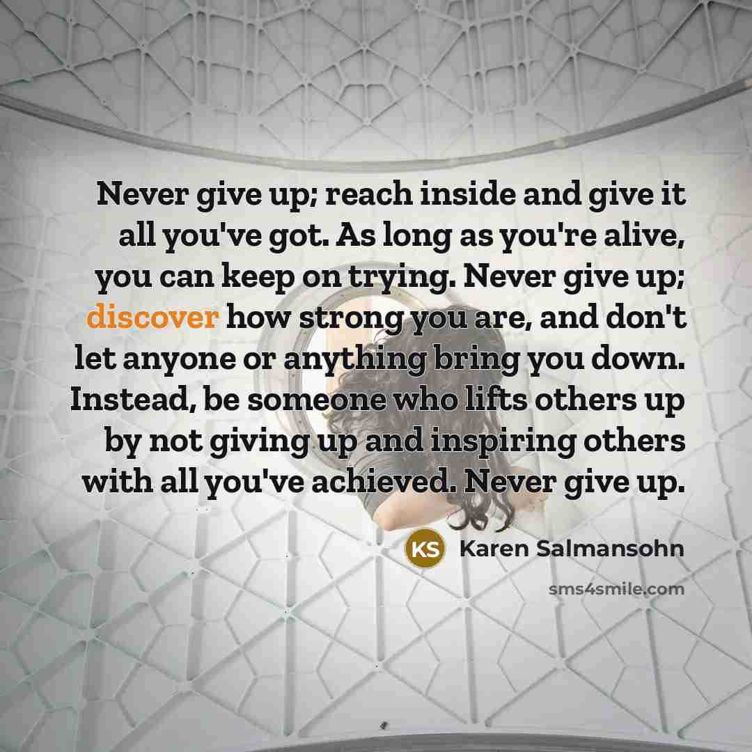 “Never give up; reach inside and give it all you've…” quote by Karen Salmansohn