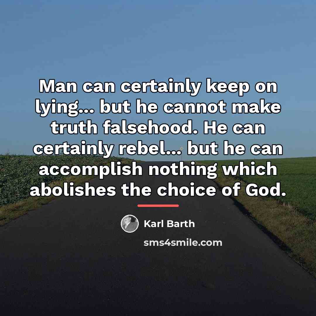 “Man can certainly keep on lying... but he cannot make…” quote by Karl Barth