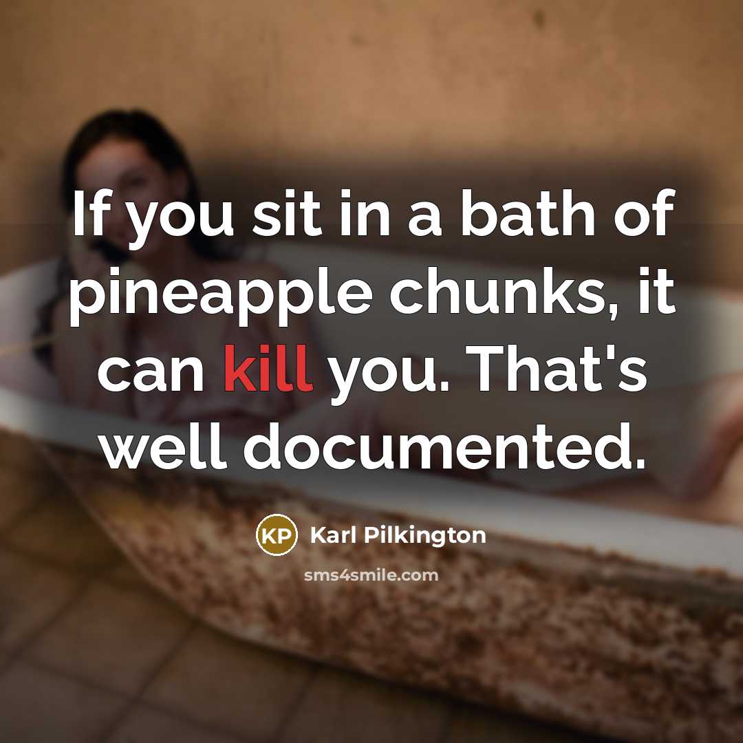 “If you sit in a bath of pineapple chunks, it…” quote by Karl Pilkington