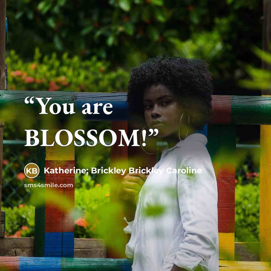 “You are BLOSSOM!” quote by Katherine; Brickley Brickley Caroline