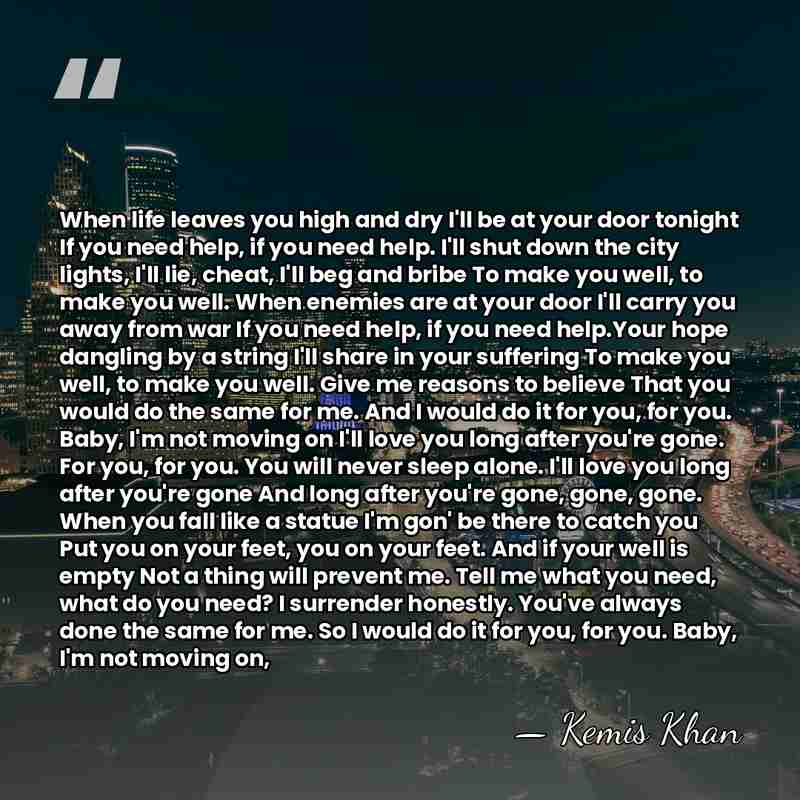 When life leaves you high and dry I'll be at your door&hellip; - Kemis Khan