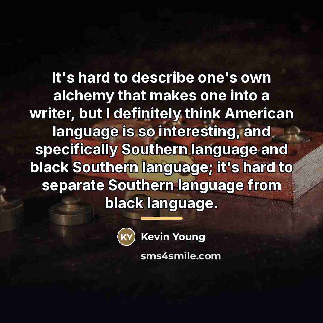 “It's hard to describe one's own alchemy that makes one…” quote by Kevin Young