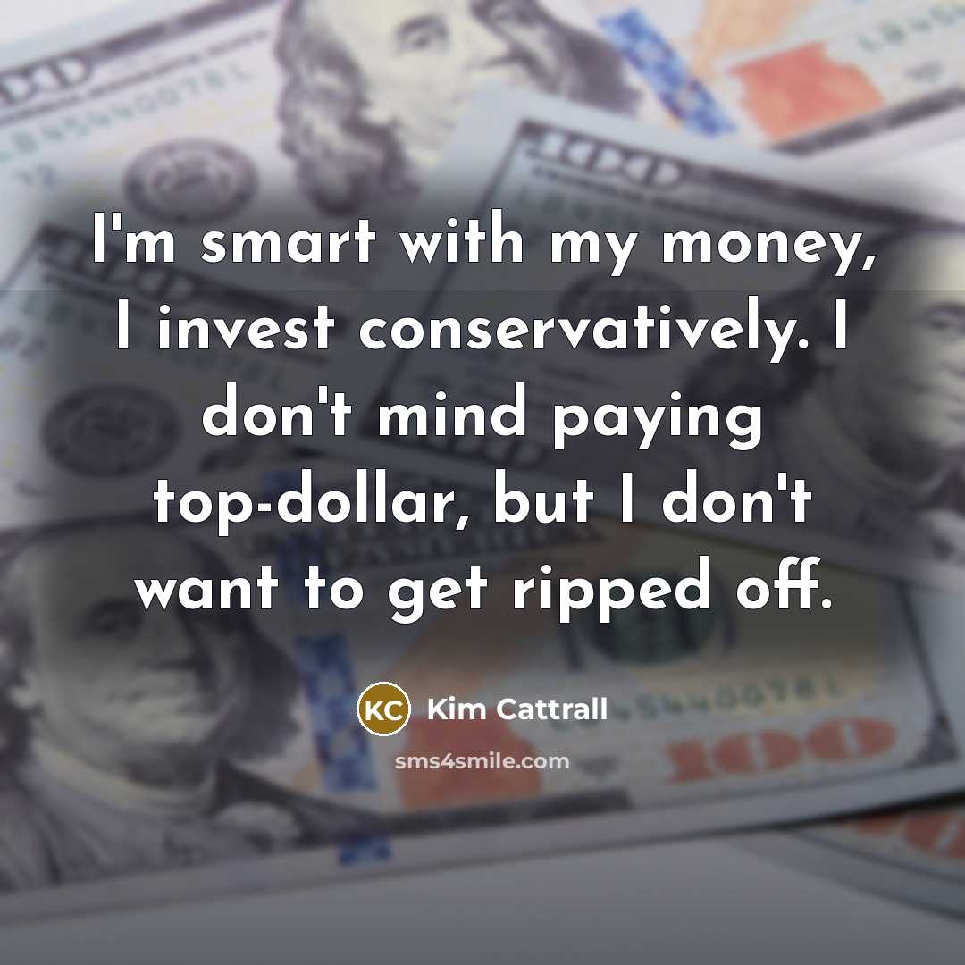“I'm smart with my money, I invest conservatively. I don't…” quote by Kim Cattrall